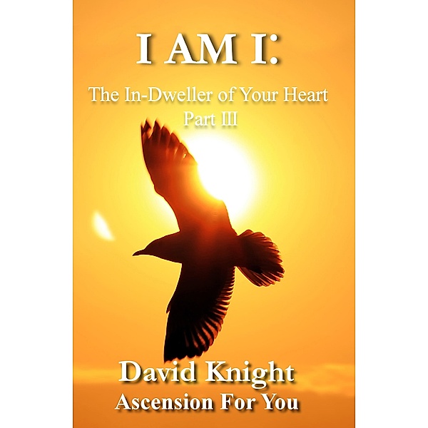 I AM I:The In-Dweller of Your Heart (Part 3) / David Knight, David Knight