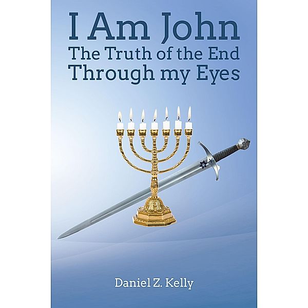 I Am John / Christian Faith Publishing, Inc., Daniel Z. Kelly