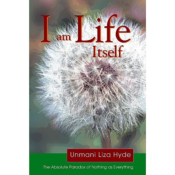 I am Life Itself: The Absolute Paradox of Nothing as Everything, Unmani Liza Hyde