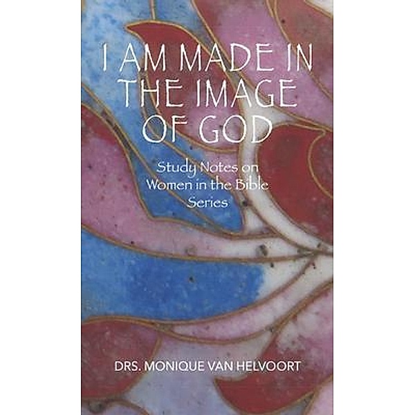 I Am Made in the Image of God, Drs. Monique van Helvoort