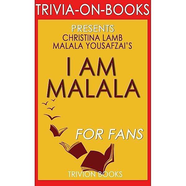 I Am Malala: The Girl Who Stood Up for Education and Was Shot by the Taliban By Malala Yousafzai and Christina Lamb (Trivia-On-Books), Trivion Books