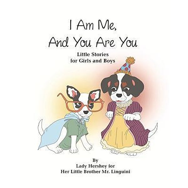 I Am Me, And You Are You Little Stories for Girls and Boys by Lady Hershey for Her Little Brother Mr. Linguini, Olivia Civichino