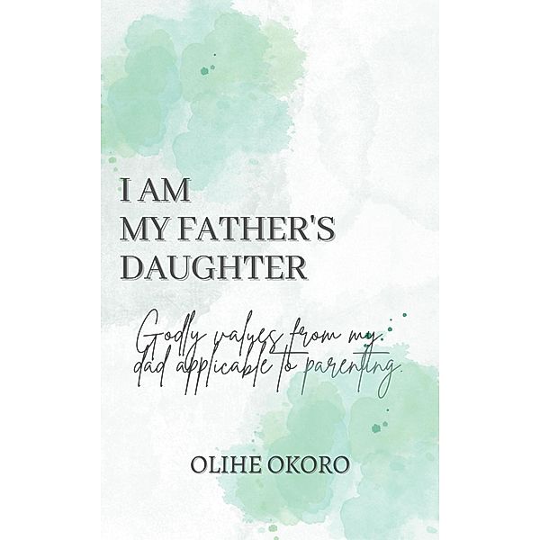 I AM MY FATHER'S DAUGHTER, Olihe Okoro