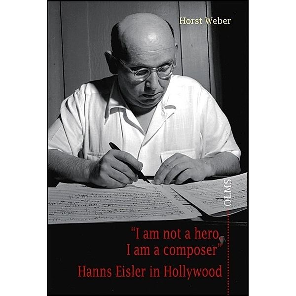 I am not a hero, I am a composer - Hanns Eisler in Hollywood, Horst Weber