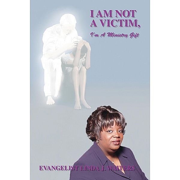 I Am Not a Victim, I'm a Ministry Gift, Evangelist Linda J. Waiters