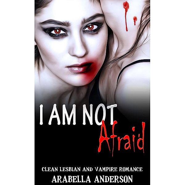 I Am Not Afraid:  Lesbian and Vampire Romance, Arabella Anderson