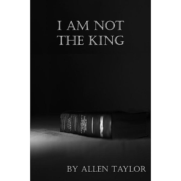 I Am Not The King, Allen Taylor