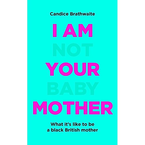 I Am Not Your Baby Mother, Candice Brathwaite