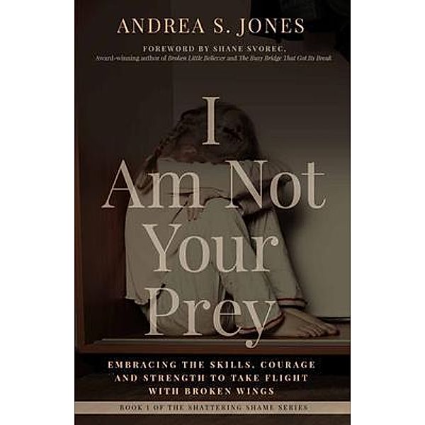 I Am Not Your Prey / Shattering Shame Series Bd.1, Andrea Jones, Yvonne Sotelo