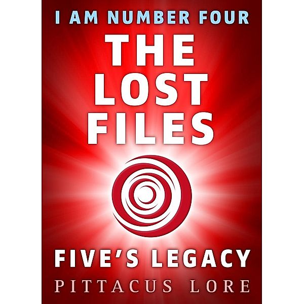 I Am Number Four: The Lost Files: Five's Legacy / I Am Number Four: The Lost Files Bd.4, Pittacus Lore