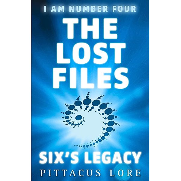 I Am Number Four: The Lost Files: Six's Legacy / I Am Number Four: The Lost Files Bd.2, Pittacus Lore