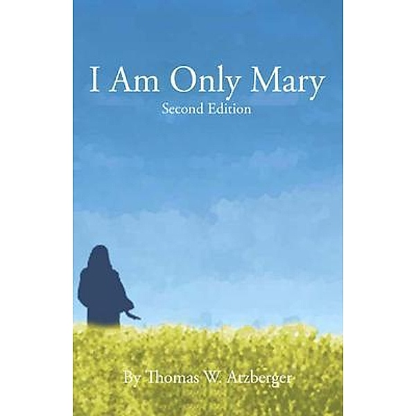 I AM ONLY MARY, Thomas W. Atzberger