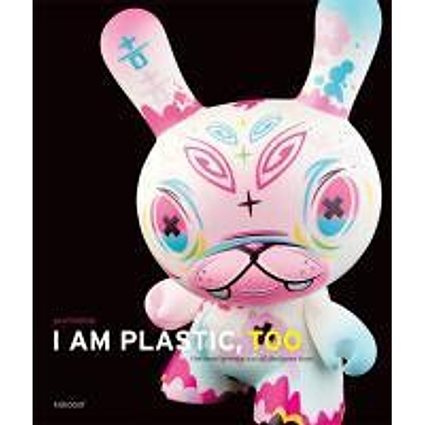 I Am Plastic, Too: Next Generation of Designer Toys, Paul Budnitz