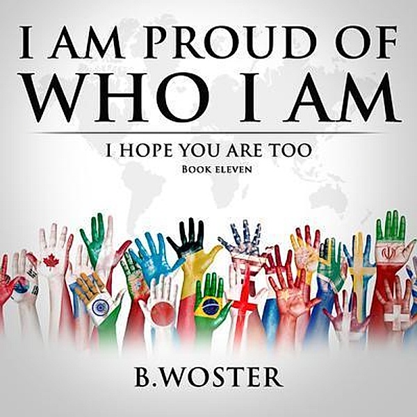 I Am Proud of Who I Am / I Am Proud of Who I Am Bd.11, B. Woster