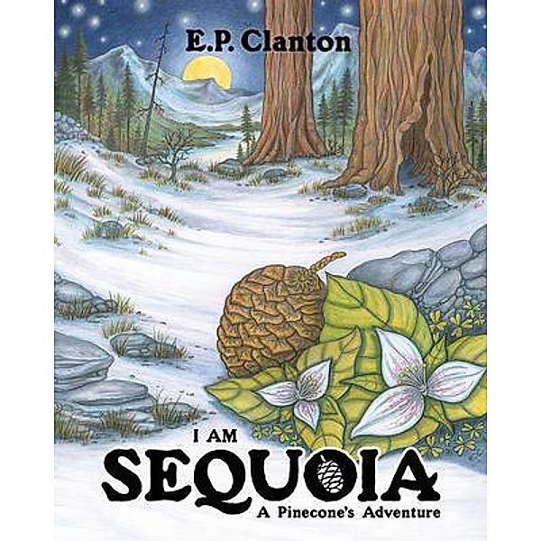 I Am Sequoia - A Pinecone's Adventure, Eric Clanton