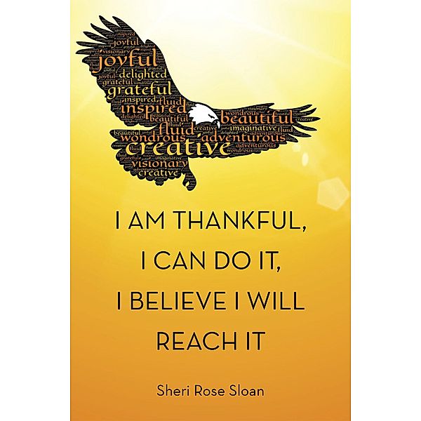I Am Thankful, I Can Do It, I Believe I Will Reach It, Sheri Rose Sloan