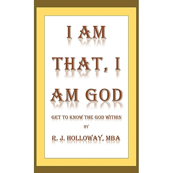 I Am That, I Am God, R. J. Holloway MBA