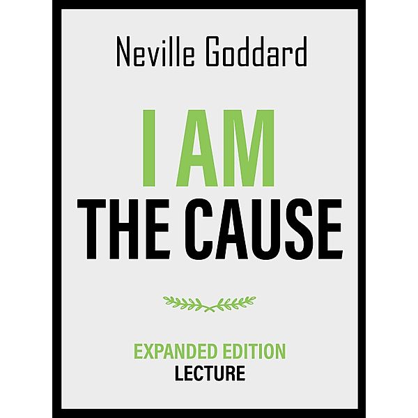 I Am The Cause - Expanded Edition Lecture, Neville Goddard