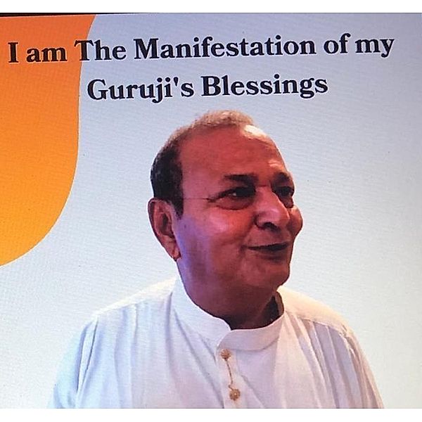 I am the Manifestation of my Guruji's Blessing (Pradeep Bhanot, #1) / Pradeep Bhanot, Pradeep Bhanot