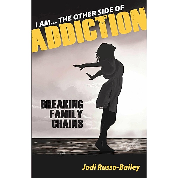 I AM THE OTHER SIDE OF ADDICTION, Jodi Russo-Bailey