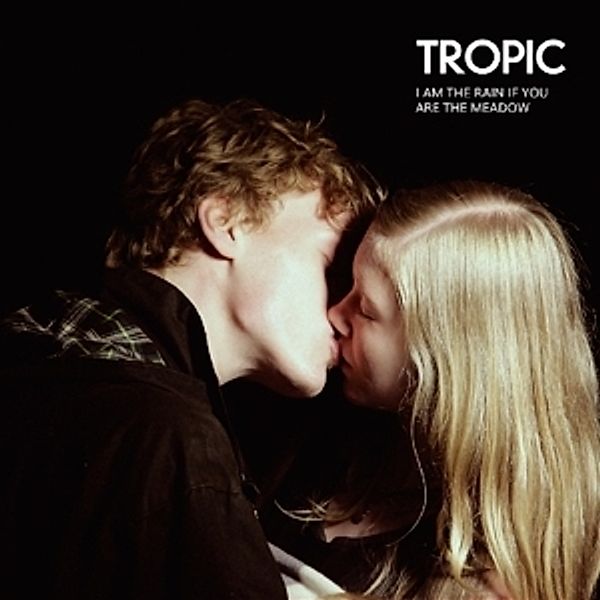 I Am The Rain If You Are The Meadow, Tropic