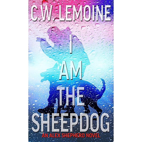 I Am The Sheepdog (Alex Shepherd, #2) / Alex Shepherd, C. W. Lemoine