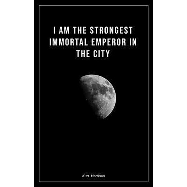 I am the strongest immortal emperor in the city, Kurt Harrison