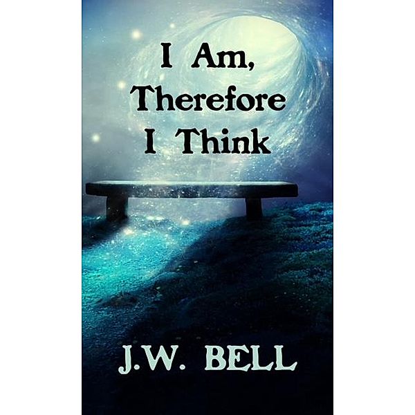 I Am, Therefore I Think, J W Bell