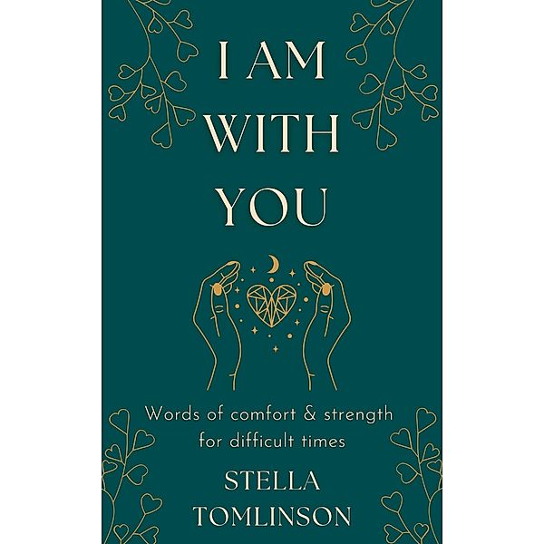 I Am With You: Words of Comfort and Strength For Difficult Times, Stella Tomlinson
