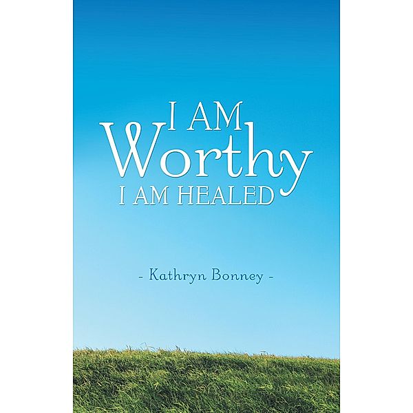 I Am Worthy, Kathryn Bonney