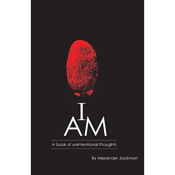 I AM~A Book of Unintentional Thoughts, Alexander Jackman Alexander Jackman