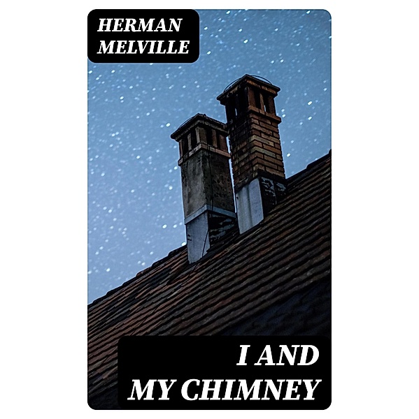 I and My Chimney, Herman Melville
