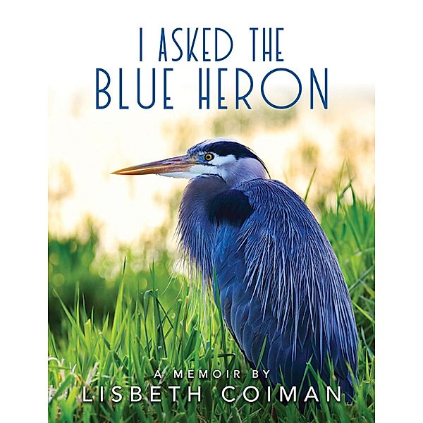 I Asked the Blue Heron, Lisbeth Coiman