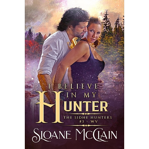 I Believe In My Hunter (The Sidhe Hunters, #3) / The Sidhe Hunters, Sloane McClain