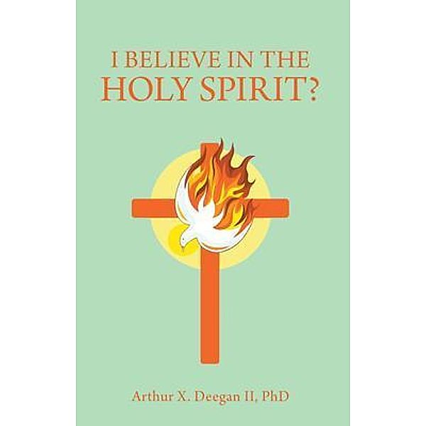 I Believe In The Holy Spirit? / PageTurner Press and Media, Arthur DEEGAN ll