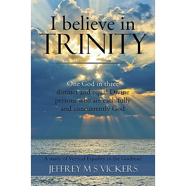 I Believe in Trinity, Jeffrey M S Vickers