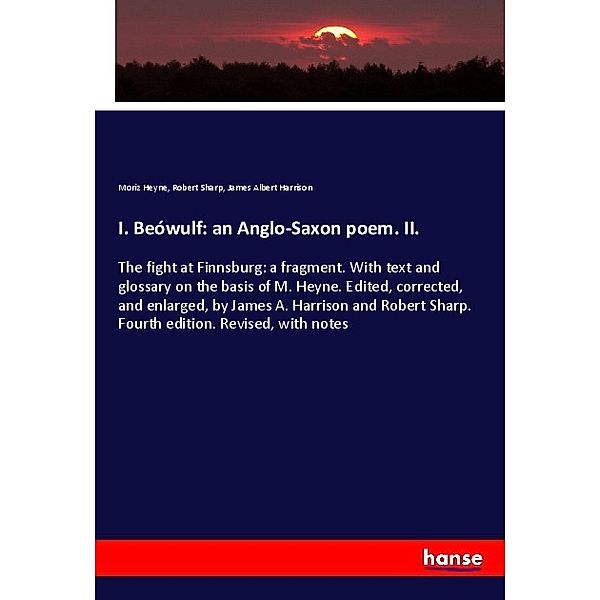 I. Beówulf: an Anglo-Saxon poem. II., Moriz Heyne, Robert Sharp, James Albert Harrison