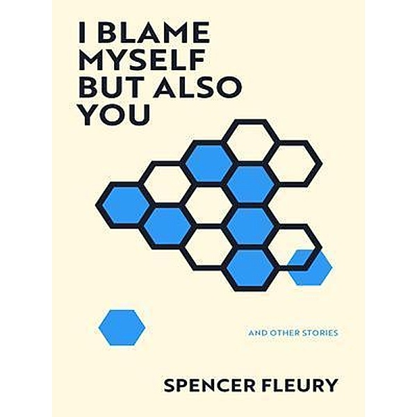 I Blame Myself But Also You, Spencer Fleury
