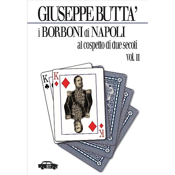 I Borboni di Napoli al cospetto di due secoli - Vol. 2, Giuseppe Buttà