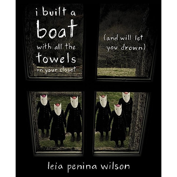 i built a boat with all the towels in your closet (and will let you drown), Leia Penina Wilson