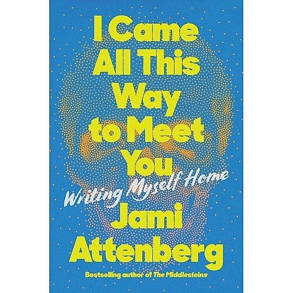I Came All This Way to Meet You, Jami Attenberg