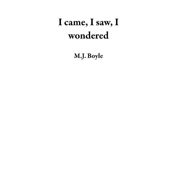 I Came, I Saw, I Wondered, M. J. Boyle