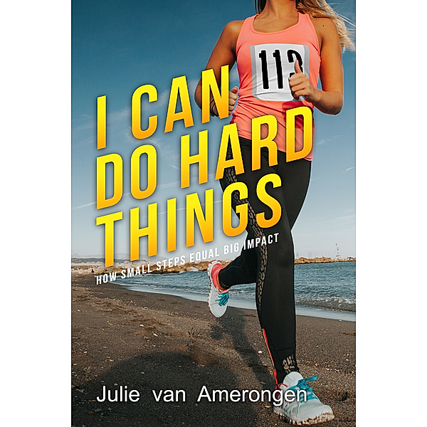 I Can Do Hard Things: How Small Steps Equal Big Impact, Julie van Amerongen