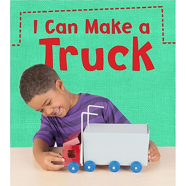 I Can Make a Truck / Raintree Publishers, Joanna Issa