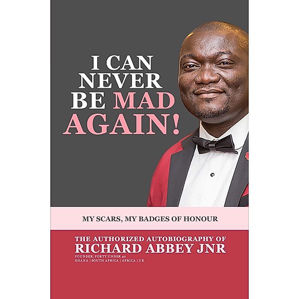 I Can Never be Mad Again! My Scars, My Badges of Honour, Richard Abbey Jnr.