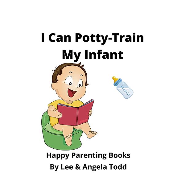 I Can Potty-Train My Infant, Angela Todd, Lee Todd