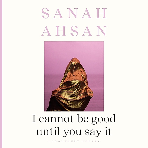 I cannot be good until you say it, Sanah Ahsan