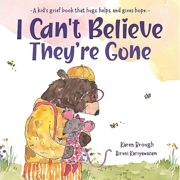 I Can't Believe They're Gone - A Kid's Grief Book That Hugs, Helps and Gives Hope (I Can't Believe They're Gone Series, #1) / I Can't Believe They're Gone Series, Karen Brough
