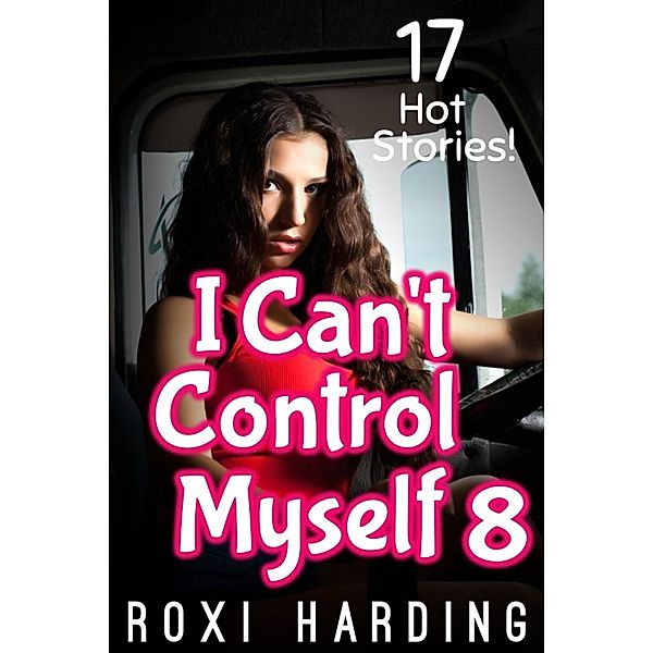 I Can't Control Myself 8: 17 Hot Stories, Roxi Harding