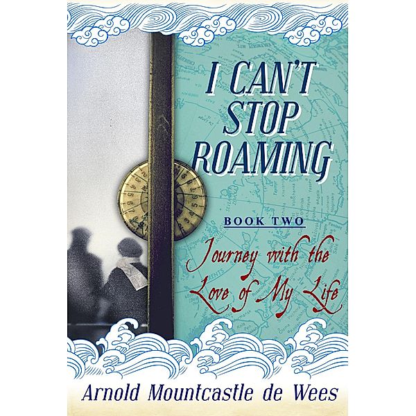 I Can't Stop Roaming, Book 2: Journey with the Love of My Life / Arnold Mountcastle de Wees, Arnold Mountcastle de Wees